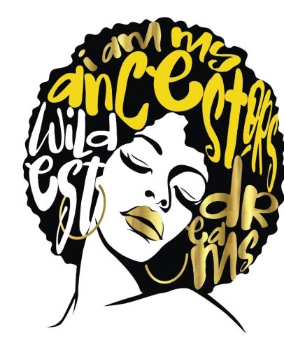 406x500 I Am My Ancestors Wildest Dreams Afro Hair Gold Faux Gold Black