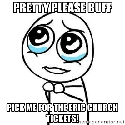400x400 Pretty Please Buff Pick Me For The Eric Church Tickets!