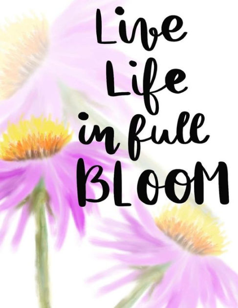 487x630 Live Life In Full Bloom Unlined Notebook For Drawing And Writing