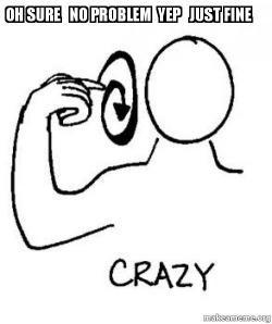 250x298 Oh Sure No Problem Yep Just Fine