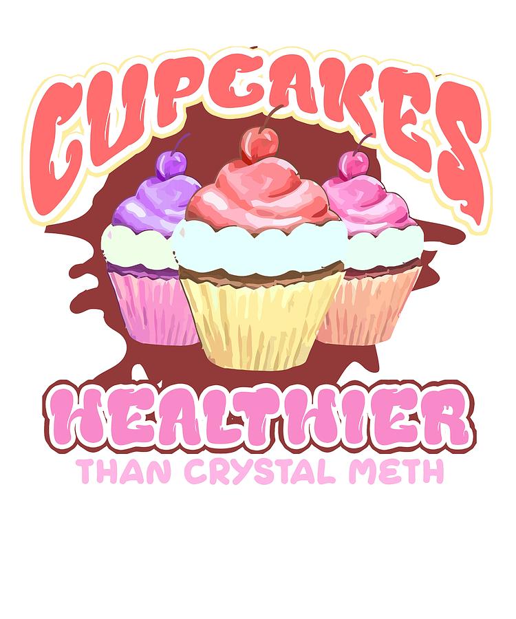 750x900 Funny Food Lover Cupcakes Healthier Than Crystal Meth Drawing