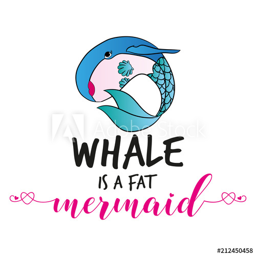 500x500 Whale Is A Fat Mermaid' Funny Vector Text Quotes And Whale Drawing