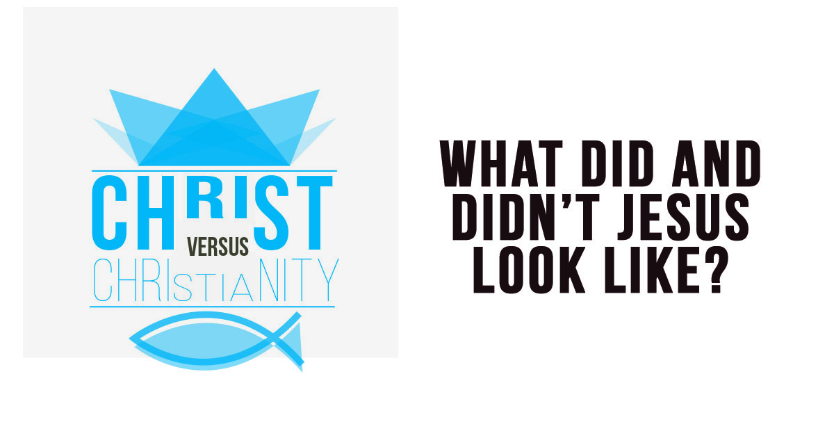 1200x630 Christ Vs Christianity What Did And Didn't Jesus Look Like