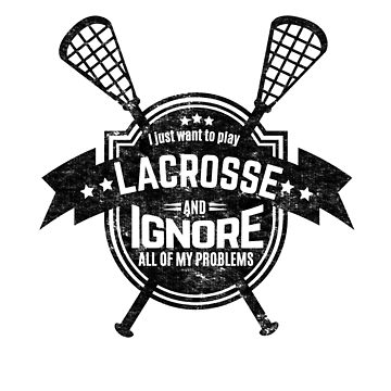 360x360 Want To Play Lacrosse And Ignore My Problems