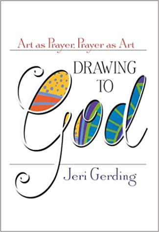 325x474 Drawing To God Art As Prayer, Prayer As Art Jeri Gerding