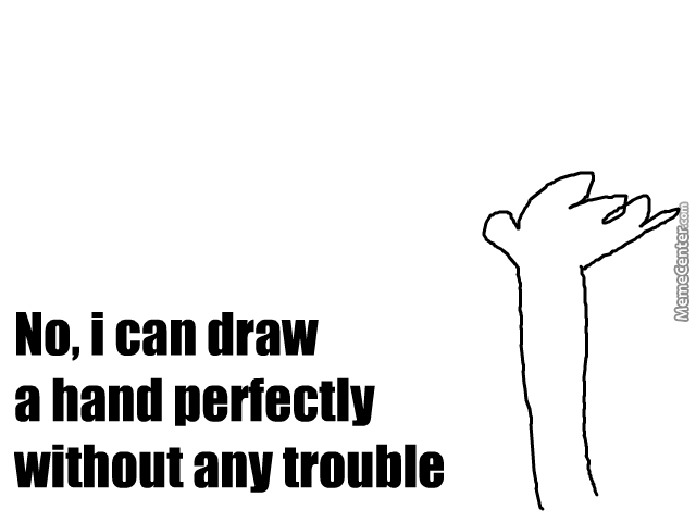 640x480 when people ask me if i have trouble drawing hands