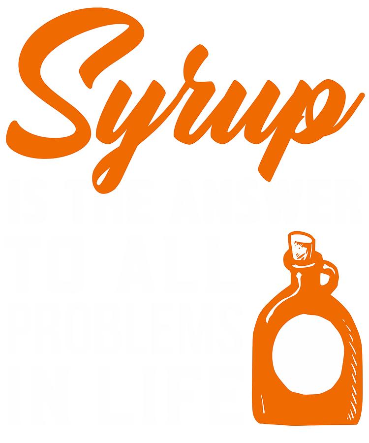 750x900 Syrup Is The Answer To All Problems Inspirational Drawing
