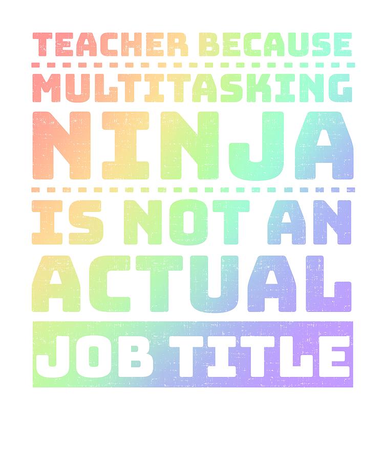 750x900 Teacher Multitaksing Ninja Not Actual Job Title Drawing
