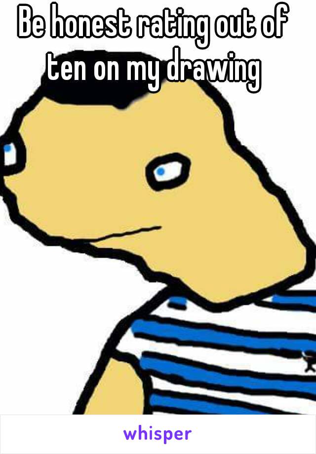 640x920 be honest rating out of ten on my drawing