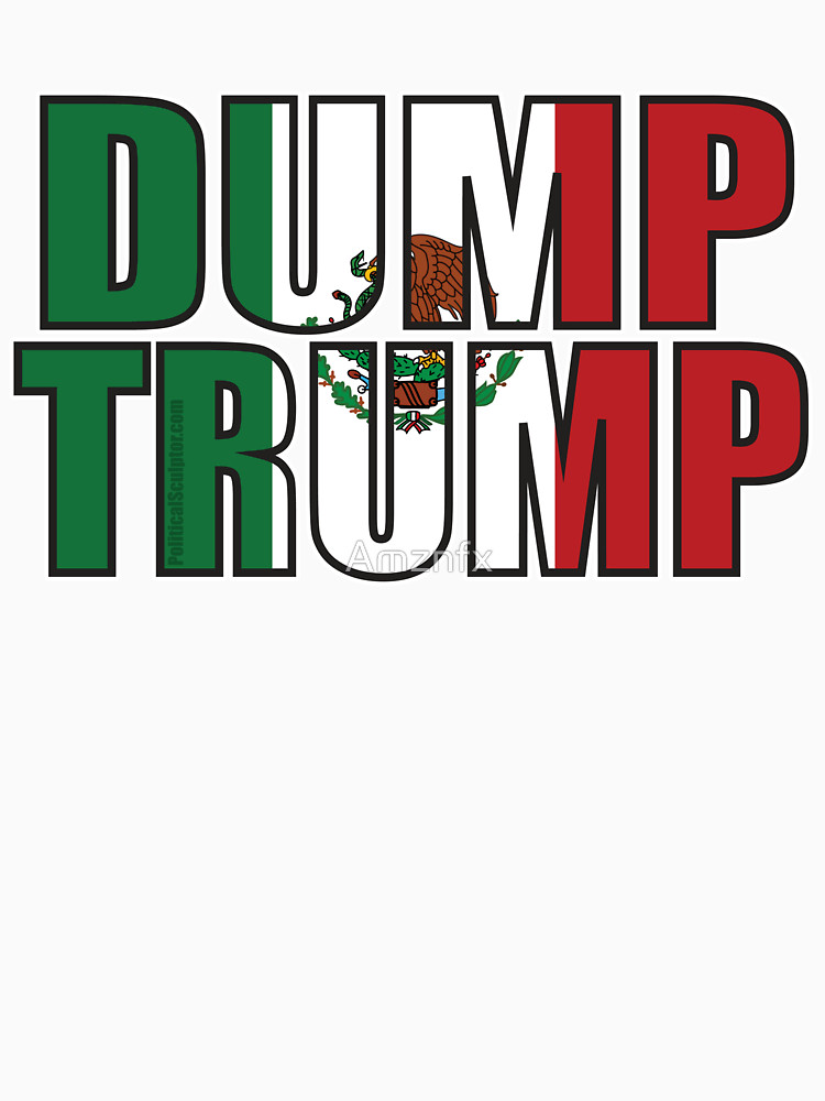 750x1000 Dump Trump Mexican Flag Unisex T Shirt By Amznfx Redbubble