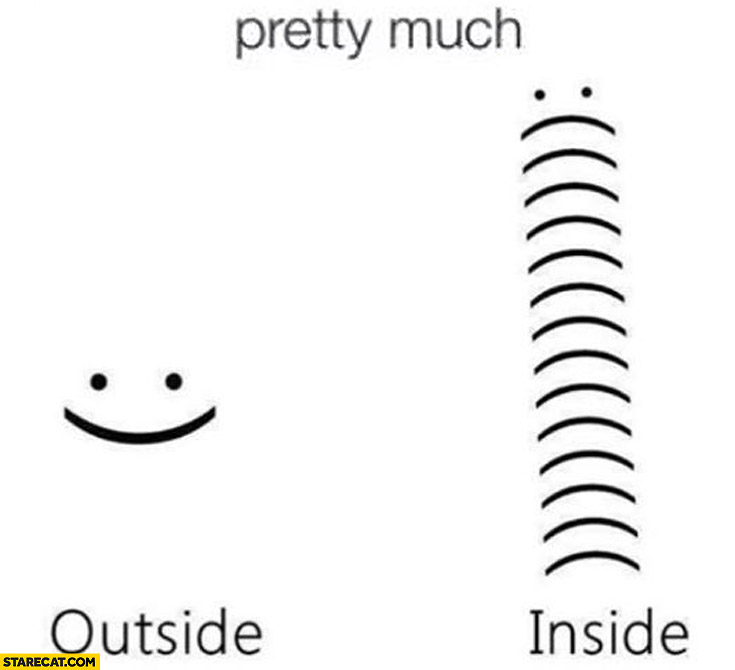 735x670 Pretty Much Outside Smiley Face Inside Sad Face